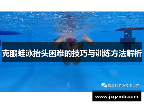 克服蛙泳抬头困难的技巧与训练方法解析