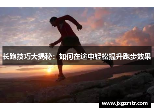 长跑技巧大揭秘：如何在途中轻松提升跑步效果