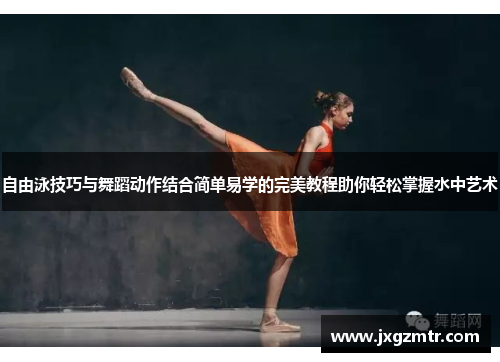 自由泳技巧与舞蹈动作结合简单易学的完美教程助你轻松掌握水中艺术
